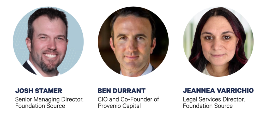 JOSH STAMER, Senior Managing Director, Foundation Source, BEN DURRANT, CIO and Co-Founder of Provenio Capital, JEANNEA VARRICHIO, Legal Services Director, Foundation Source
